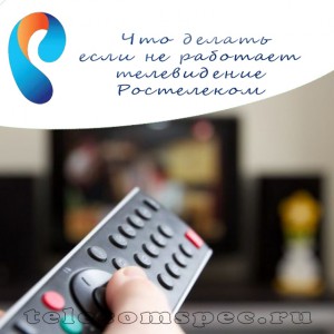 Что делать, если не работает телевидение от компании Ростелеком