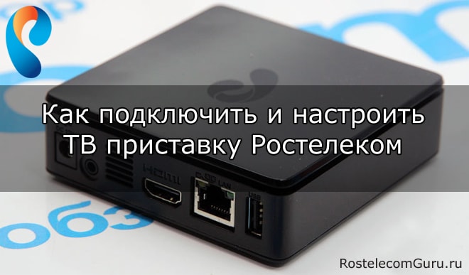 Подключение и настройка ТВ приставки Ростелеком — пошаговая инструкция