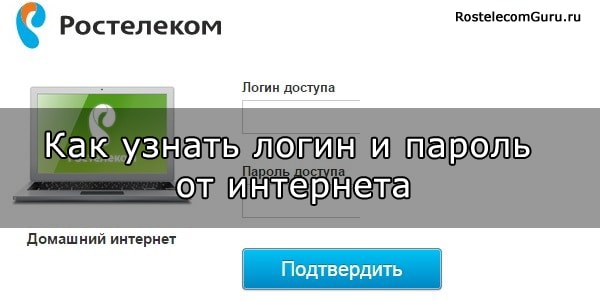 Где и как узнать логин и пароль от интернета Ростелеком не выходя из дома